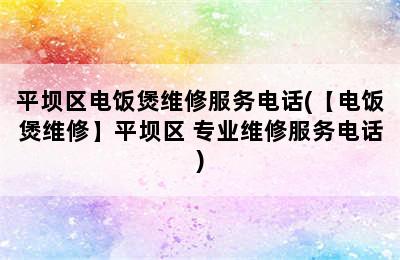 平坝区电饭煲维修服务电话(【电饭煲维修】平坝区 专业维修服务电话)